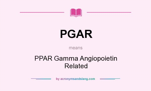 What does PGAR mean? It stands for PPAR Gamma Angiopoietin Related