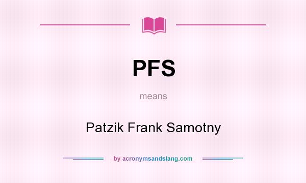 What does PFS mean? It stands for Patzik Frank Samotny