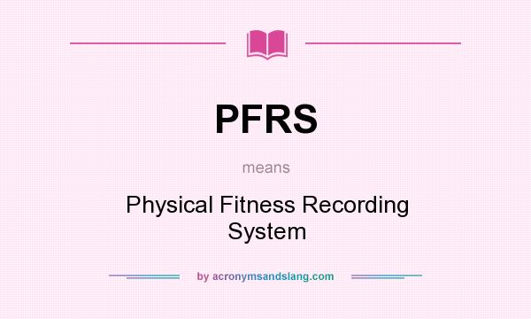 What does PFRS mean? It stands for Physical Fitness Recording System