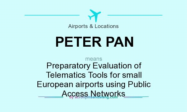 What does PETER PAN mean? It stands for Preparatory Evaluation of Telematics Tools for small European airports using Public Access Networks