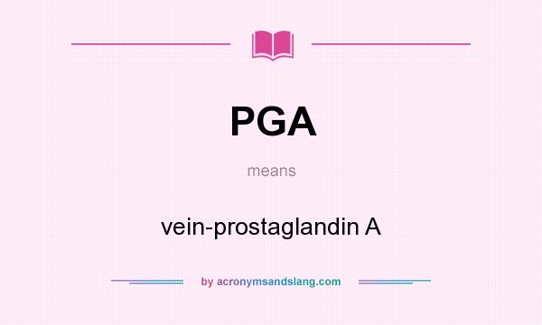 What does PGA mean? It stands for vein-prostaglandin A