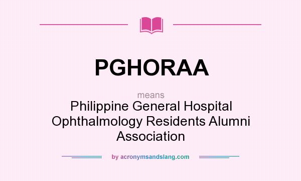 What does PGHORAA mean? It stands for Philippine General Hospital Ophthalmology Residents Alumni Association