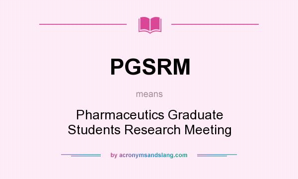 What does PGSRM mean? It stands for Pharmaceutics Graduate Students Research Meeting
