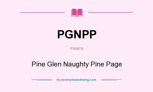 What does PGNPP mean? It stands for Pine Glen Naughty Pine Page