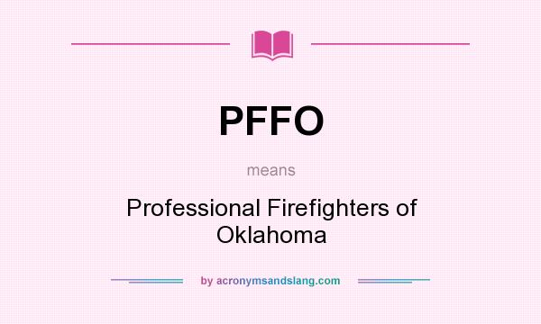 What does PFFO mean? It stands for Professional Firefighters of Oklahoma