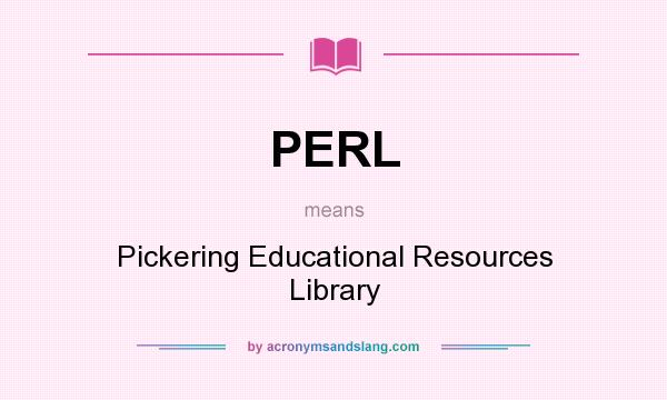 What does PERL mean? It stands for Pickering Educational Resources Library