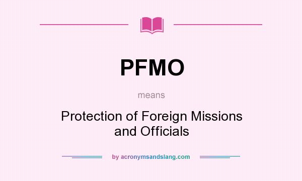 What does PFMO mean? It stands for Protection of Foreign Missions and Officials