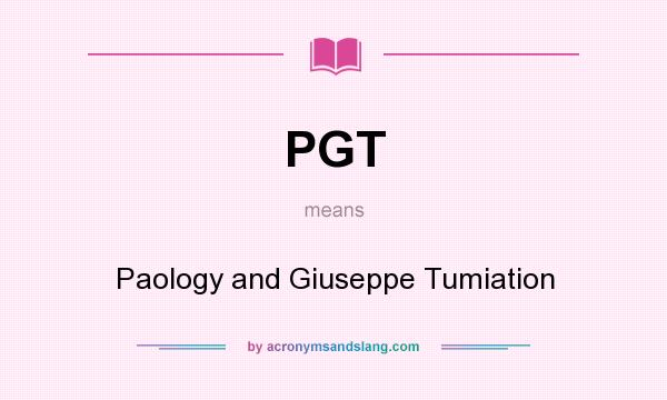 What does PGT mean? It stands for Paology and Giuseppe Tumiation