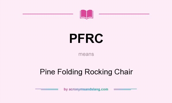 What does PFRC mean? It stands for Pine Folding Rocking Chair