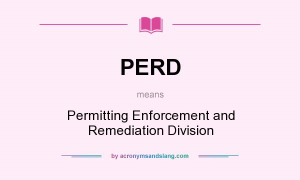 What does PERD mean? It stands for Permitting Enforcement and Remediation Division