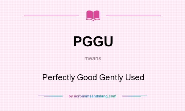 What does PGGU mean? It stands for Perfectly Good Gently Used