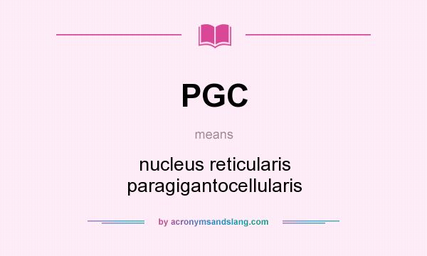 What does PGC mean? It stands for nucleus reticularis paragigantocellularis