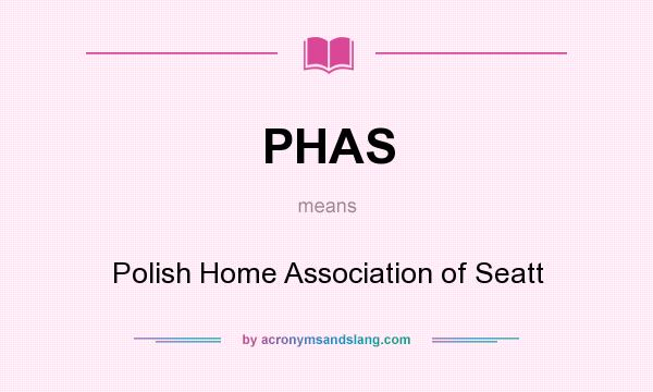 What does PHAS mean? It stands for Polish Home Association of Seatt