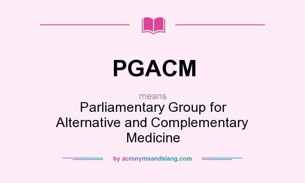What does PGACM mean? It stands for Parliamentary Group for Alternative and Complementary Medicine
