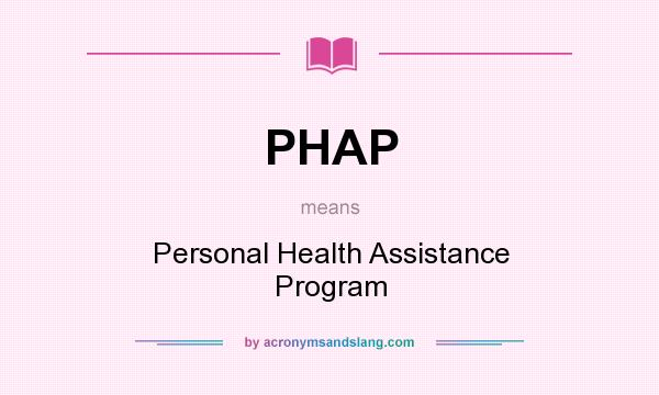 What does PHAP mean? It stands for Personal Health Assistance Program