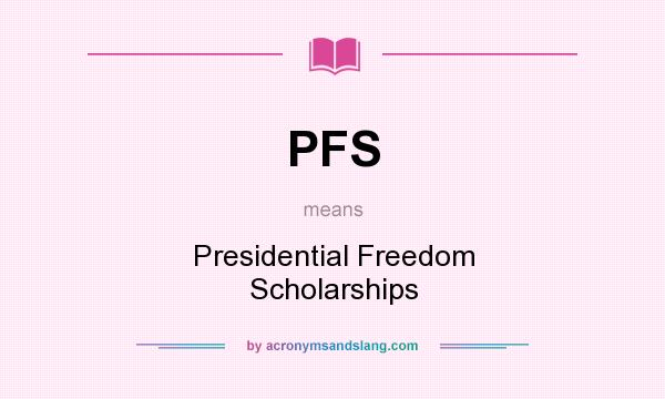 What does PFS mean? It stands for Presidential Freedom Scholarships
