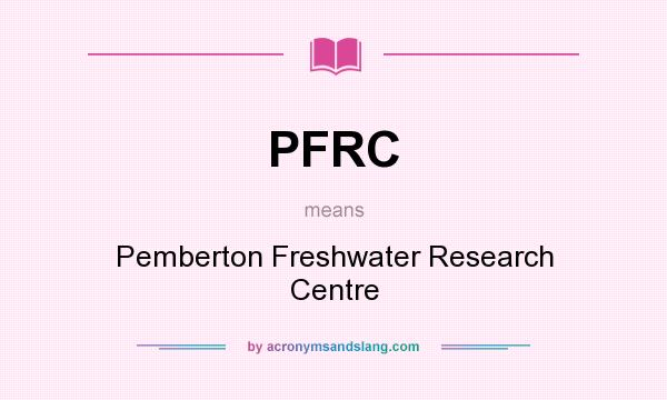 What does PFRC mean? It stands for Pemberton Freshwater Research Centre
