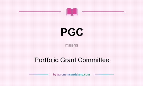 What does PGC mean? It stands for Portfolio Grant Committee