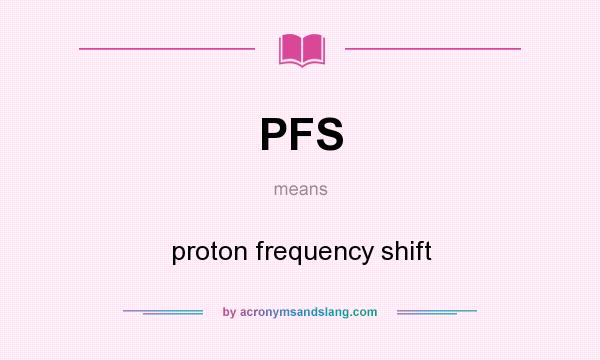 What does PFS mean? It stands for proton frequency shift