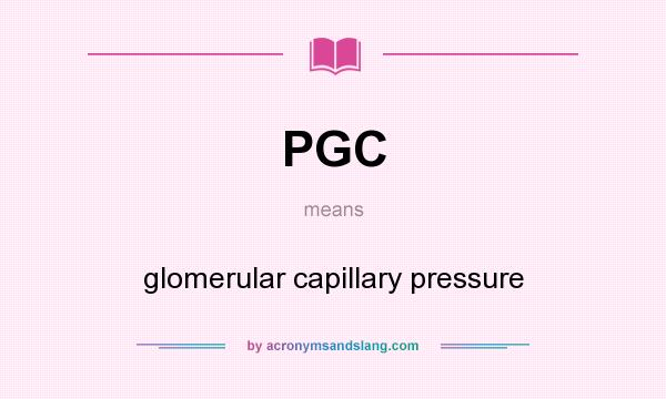 What does PGC mean? It stands for glomerular capillary pressure