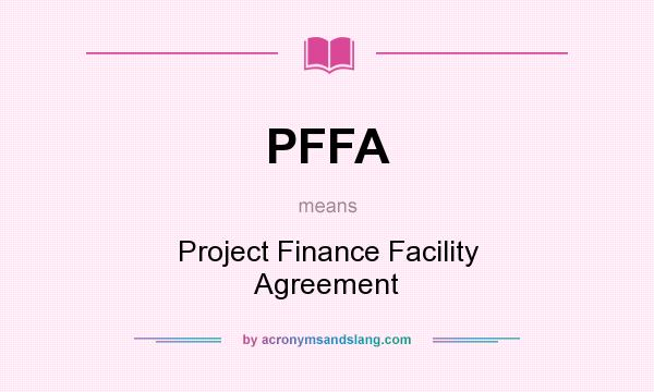 What does PFFA mean? It stands for Project Finance Facility Agreement