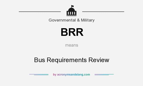 What does BRR mean? It stands for Bus Requirements Review
