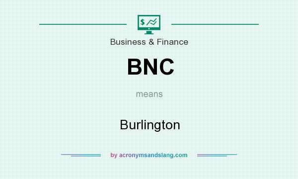 What does BNC mean? It stands for Burlington