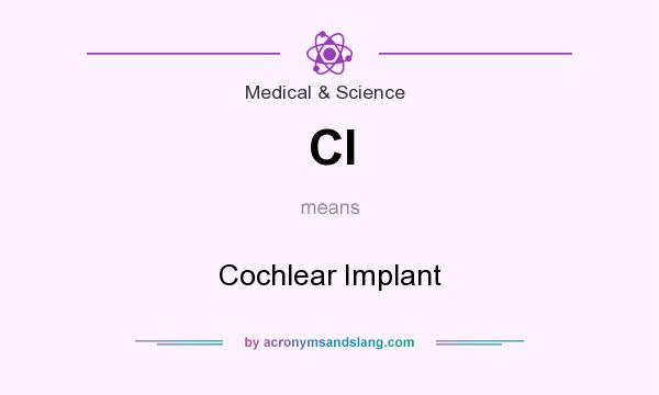 What does CI mean? It stands for Cochlear Implant