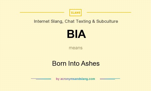What does BIA mean? It stands for Born Into Ashes