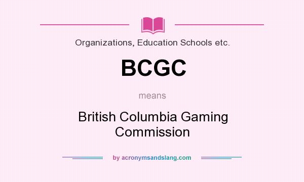 What does BCGC mean? It stands for British Columbia Gaming Commission