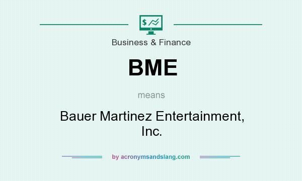 What does BME mean? It stands for Bauer Martinez Entertainment, Inc.