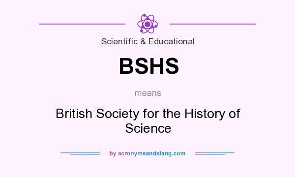 What does BSHS mean? It stands for British Society for the History of Science