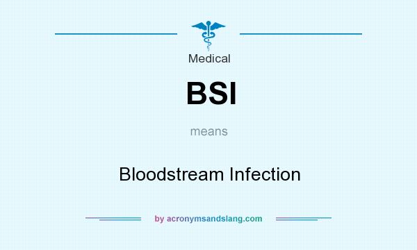 What does BSI mean? It stands for Bloodstream Infection
