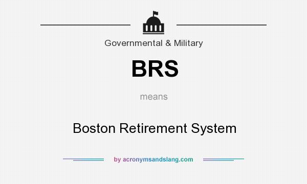 What does BRS mean? It stands for Boston Retirement System