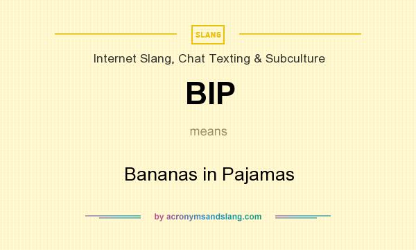 What does BIP mean? It stands for Bananas in Pajamas