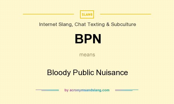 What does BPN mean? It stands for Bloody Public Nuisance