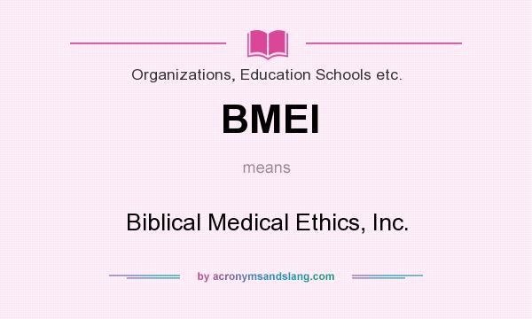 What does BMEI mean? It stands for Biblical Medical Ethics, Inc.