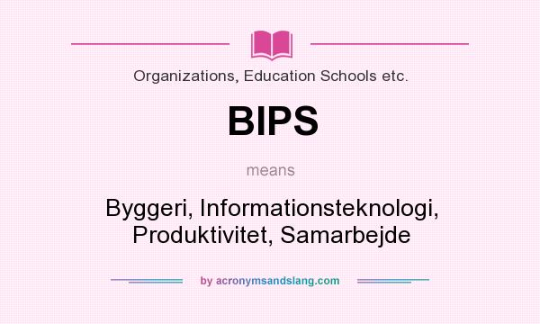 What does BIPS mean? It stands for Byggeri, Informationsteknologi, Produktivitet, Samarbejde