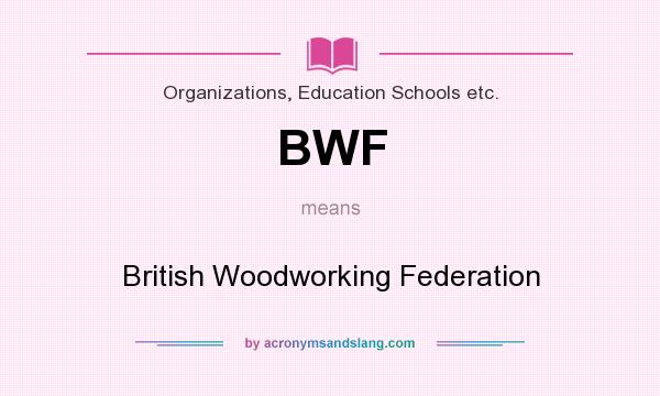 What does BWF mean? It stands for British Woodworking Federation