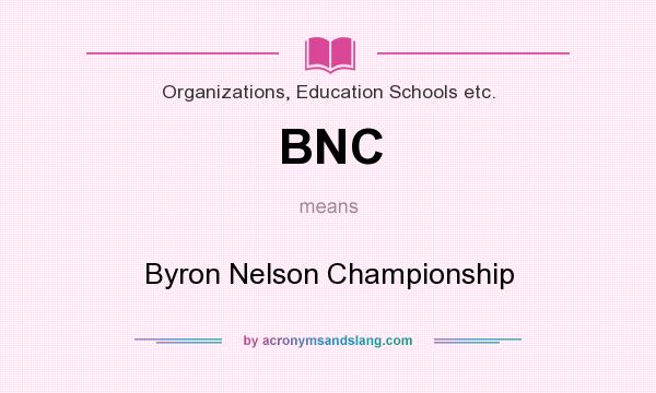 What does BNC mean? It stands for Byron Nelson Championship