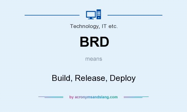 What does BRD mean? It stands for Build, Release, Deploy