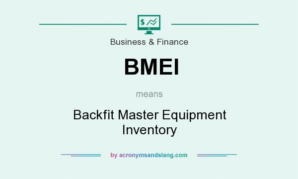 What does BMEI mean? It stands for Backfit Master Equipment Inventory