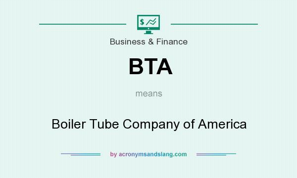 What does BTA mean? It stands for Boiler Tube Company of America