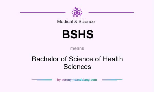 What does BSHS mean? It stands for Bachelor of Science of Health Sciences
