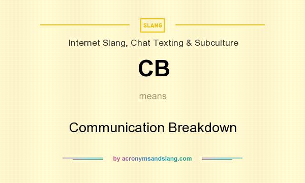 What does CB mean? It stands for Communication Breakdown