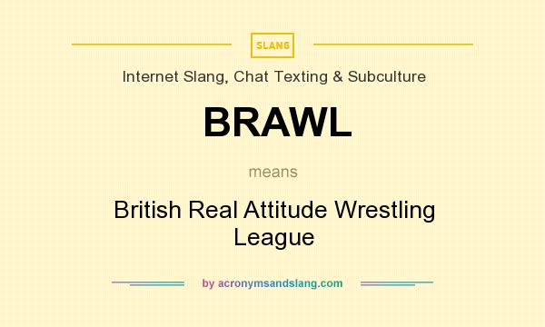 What does BRAWL mean? It stands for British Real Attitude Wrestling League