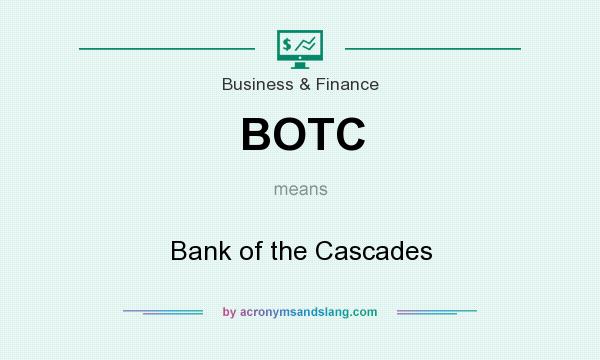 What does BOTC mean? It stands for Bank of the Cascades