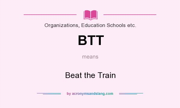 What does BTT mean? It stands for Beat the Train