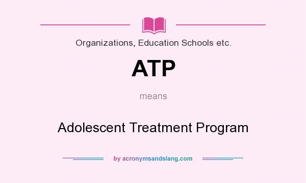 What does ATP mean? It stands for Adolescent Treatment Program
