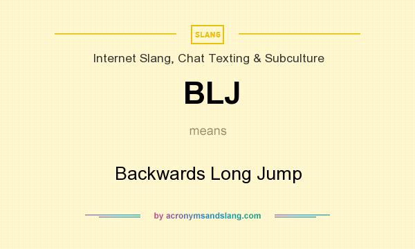 What does BLJ mean? It stands for Backwards Long Jump